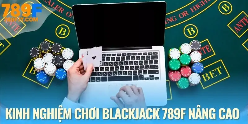 Blackjack 789F - Cá Cược Đỉnh Cao Với Game Bài Trí Tuệ Kỹ năng kiểm soát ván cược để tối đa hóa lợi nhuận